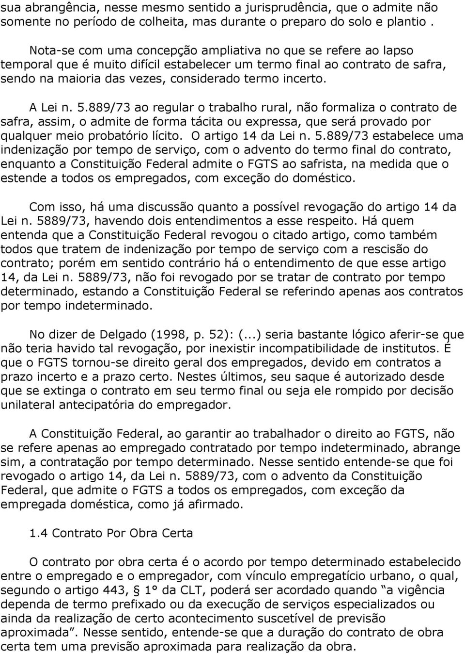 A Lei n. 5.889/73 ao regular o trabalho rural, não formaliza o contrato de safra, assim, o admite de forma tácita ou expressa, que será provado por qualquer meio probatório lícito.