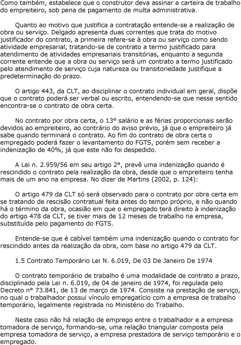 Delgado apresenta duas correntes que trata do motivo justificador do contrato, a primeira refere-se à obra ou serviço como sendo atividade empresarial, tratando-se de contrato a termo justificado