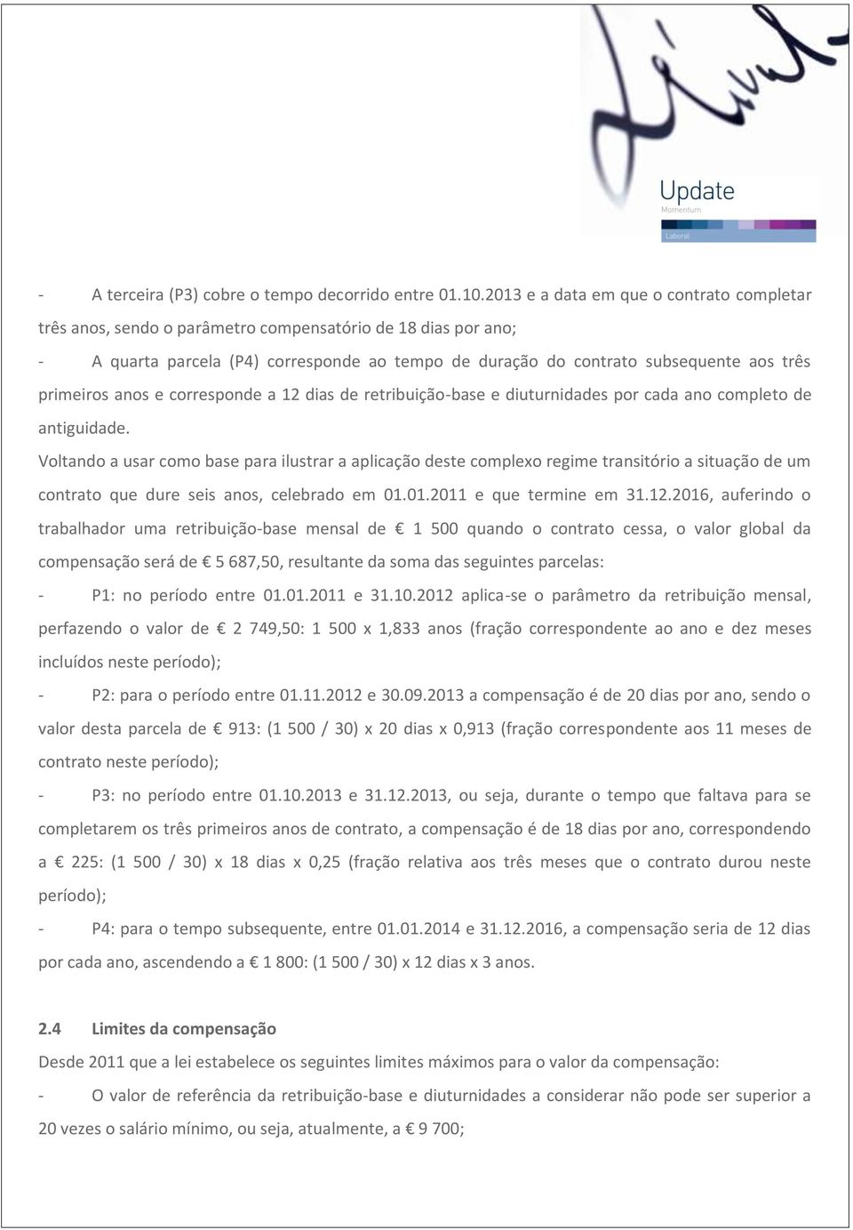 primeiros anos e corresponde a 12 dias de retribuição-base e diuturnidades por cada ano completo de antiguidade.