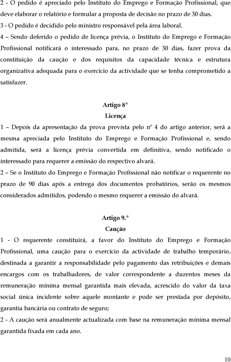 4 Sendo deferido o pedido de licença prévia, o Instituto do Emprego e Formação Profissional notificará o interessado para, no prazo de 30 dias, fazer prova da constituição da caução e dos requisitos