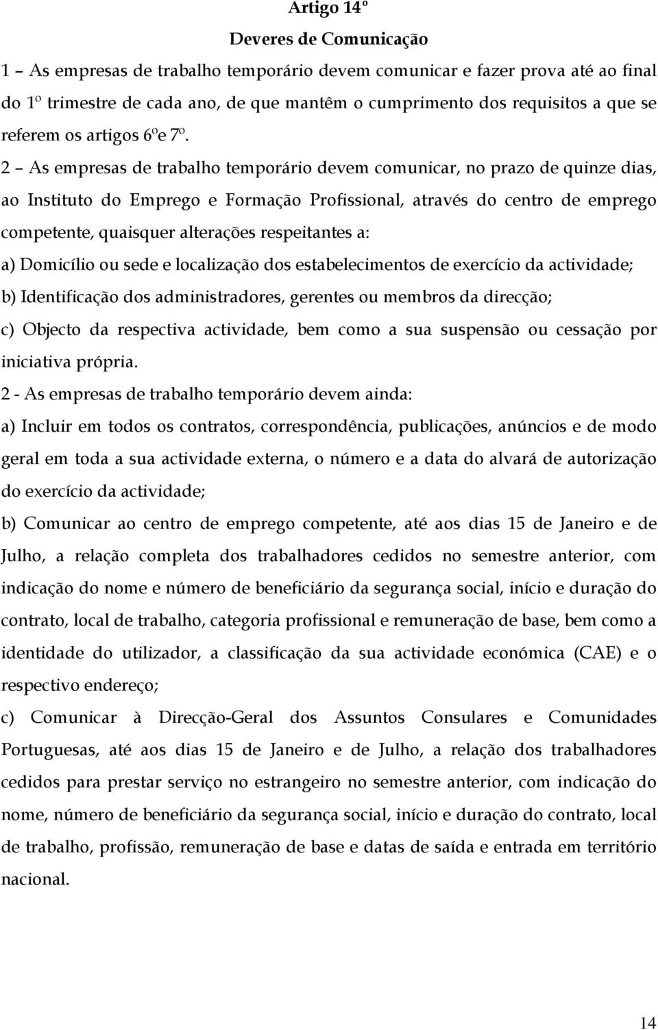 2 As empresas de trabalho temporário devem comunicar, no prazo de quinze dias, ao Instituto do Emprego e Formação Profissional, através do centro de emprego competente, quaisquer alterações