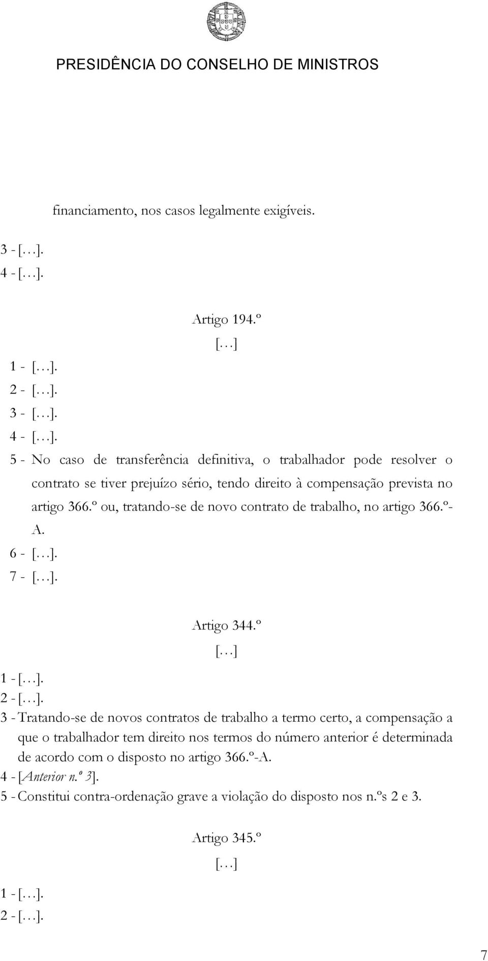 5 - No caso de transferência definitiva, o trabalhador pode resolver o contrato se tiver prejuízo sério, tendo direito à compensação prevista no artigo 366.