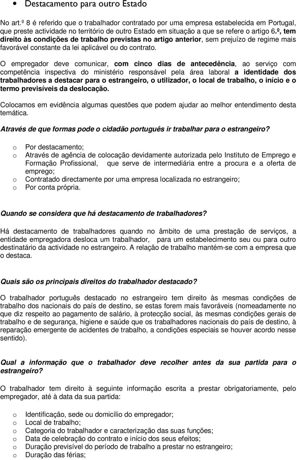 O empregadr deve cmunicar, cm cinc dias de antecedência, a serviç cm cmpetência inspectiva d ministéri respnsável pela área labral a identidade ds trabalhadres a destacar para estrangeir, utilizadr,