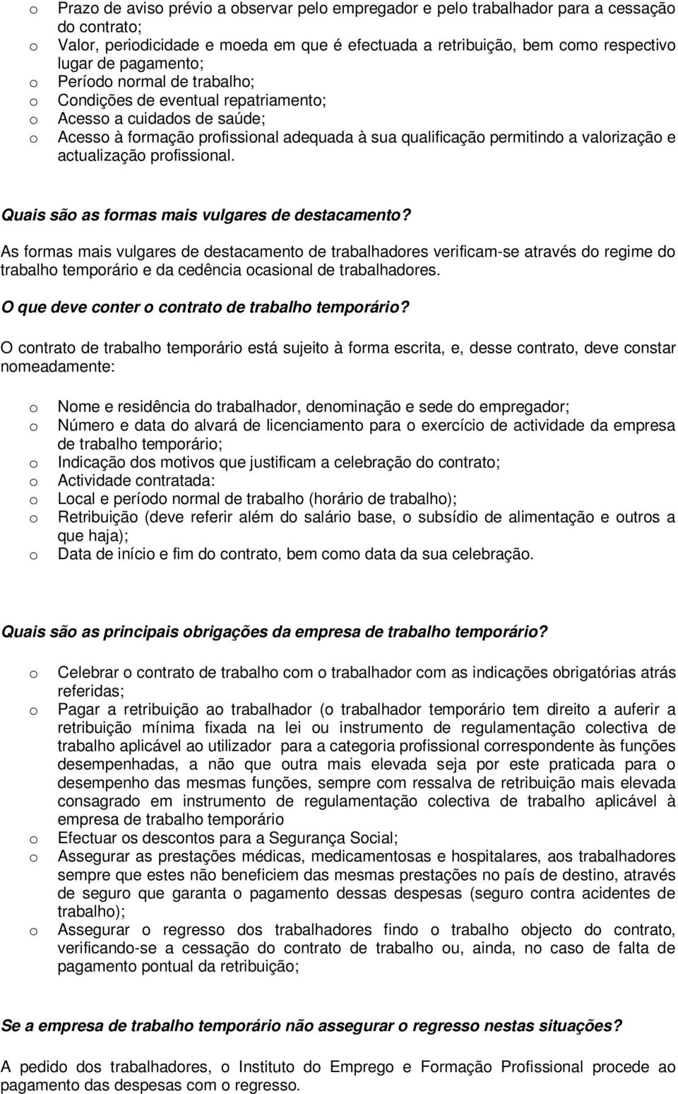 Quais sã as frmas mais vulgares de destacament? As frmas mais vulgares de destacament de trabalhadres verificam-se através d regime d trabalh temprári e da cedência casinal de trabalhadres.