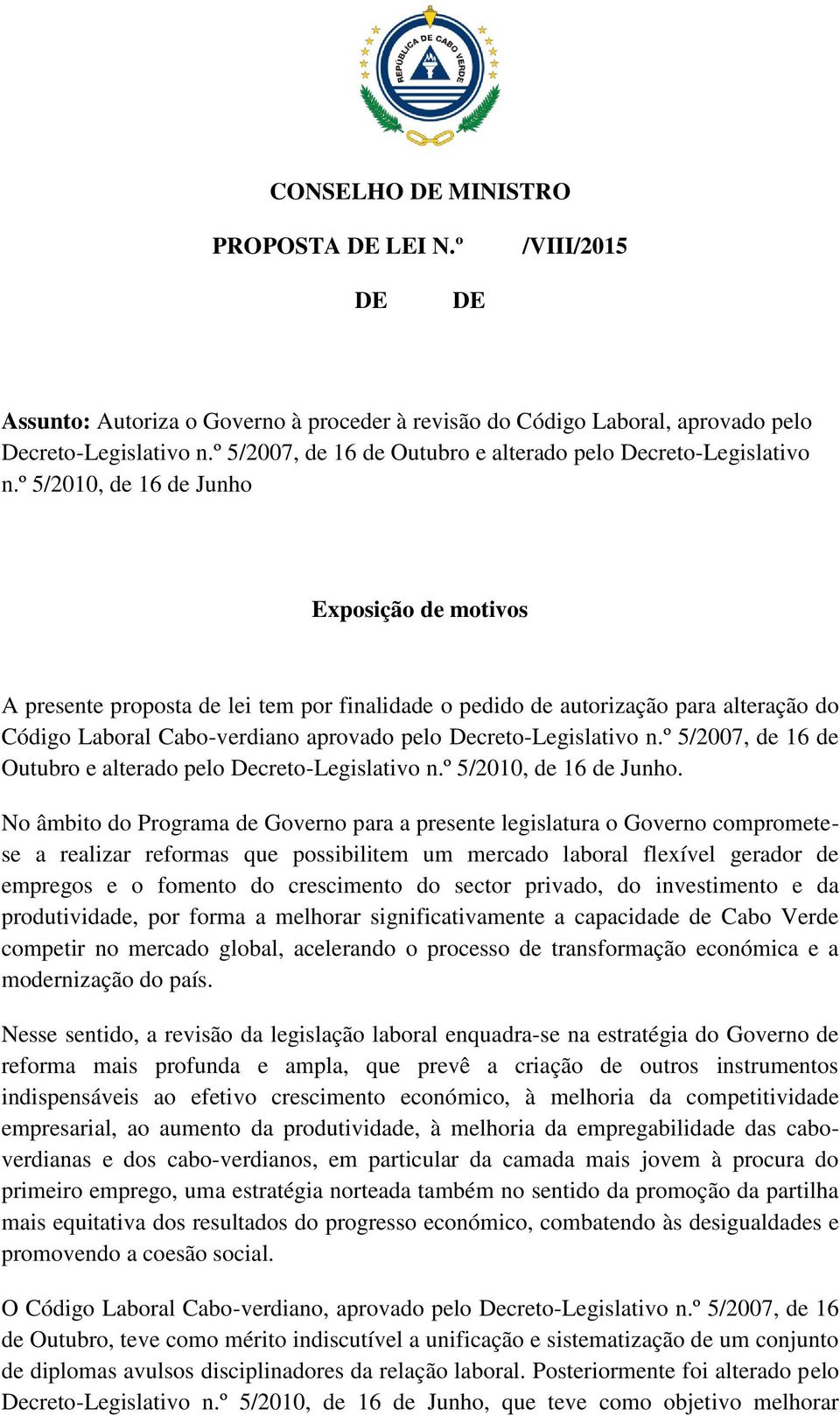 º 5/2010, de 16 de Junho Exposição de motivos A presente proposta de lei tem por finalidade o pedido de autorização para alteração do Código Laboral Cabo-verdiano aprovado pelo Decreto-Legislativo n.
