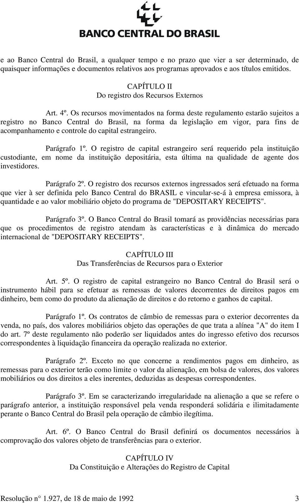 Os recursos movimentados na forma deste regulamento estarão sujeitos a registro no Banco Central do Brasil, na forma da legislação em vigor, para fins de acompanhamento e controle do capital