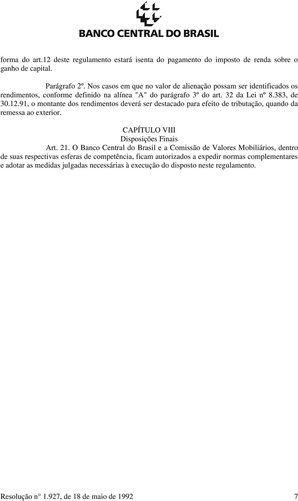 91, o montante dos rendimentos deverá ser destacado para efeito de tributação, quando da remessa ao exterior. CAPÍTULO VIII Disposições Finais Art. 21.