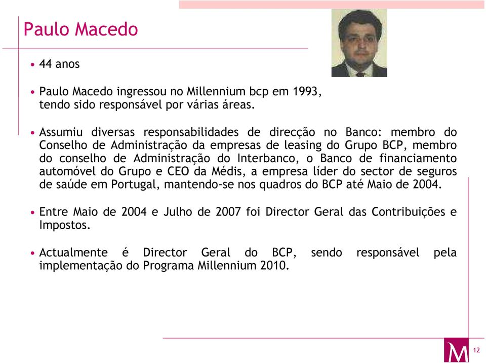 Administração do Interbanco, o Banco de financiamento automóvel do Grupo e CEO da Médis, a empresa líder do sector de seguros de saúde em Portugal, mantendo-se