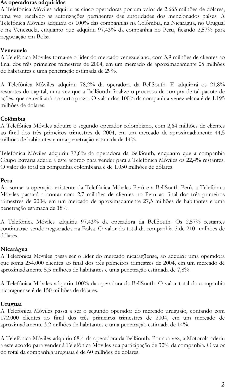 A Telefónica Móviles adquiriu os 100% das companhias na Colômbia, na Nicarágua, no Uruguai e na Venezuela, enquanto que adquiriu 97,43% da companhia no Peru, ficando 2,57% para negociação em Bolsa.