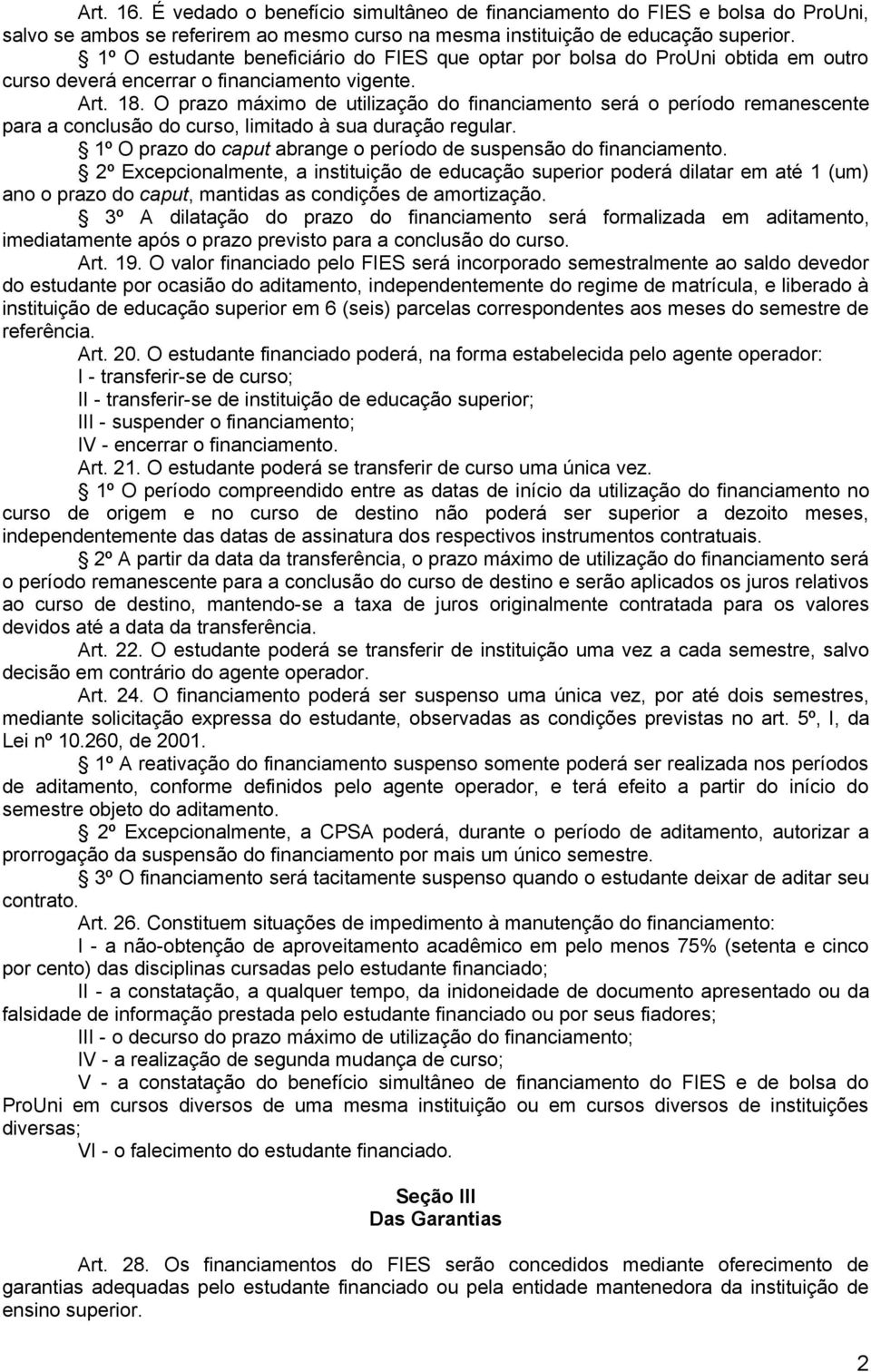 O prazo máximo de utilização do financiamento será o período remanescente para a conclusão do curso, limitado à sua duração regular.