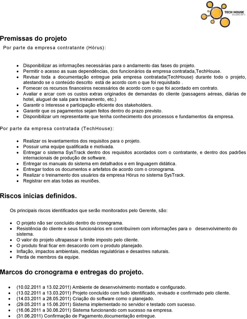 Revisar toda a documentação entregue pela empresa contratada(techhouse) durante todo o projeto, atestando se o conteúdo descrito está de acordo com o que foi requisitado.