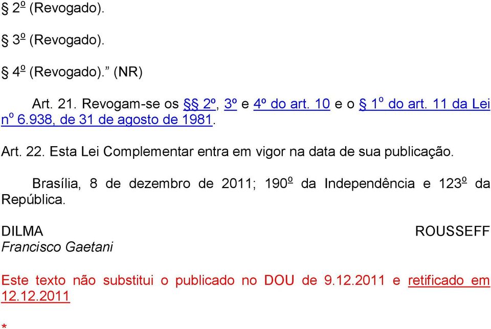 Esta Lei Complementar entra em vigor na data de sua publicação.