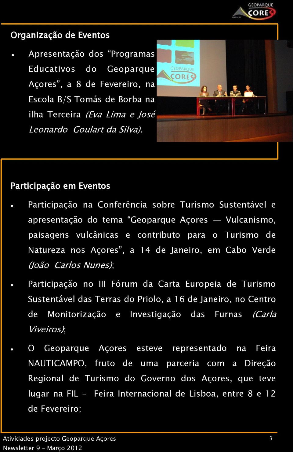 Açores, a 14 de Janeiro, em Cabo Verde (João Carlos Nunes); Participação no III Fórum da Carta Europeia de Turismo Sustentável das Terras do Priolo, a 16 de Janeiro, no Centro de Monitorização e