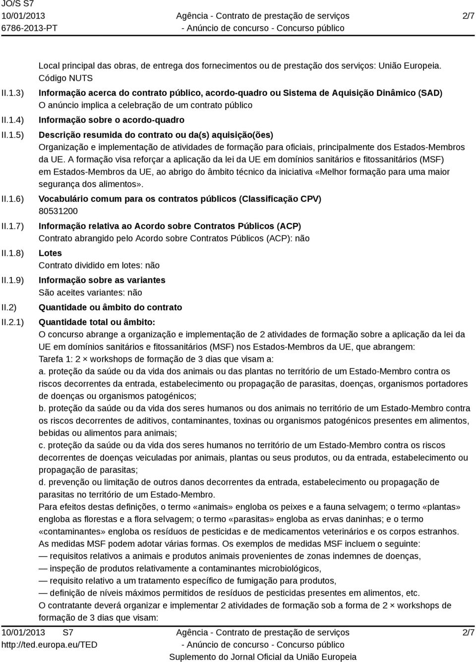 Descrição resumida do contrato ou da(s) aquisição(ões) Organização e implementação de atividades de formação para oficiais, principalmente dos Estados-Membros da UE.