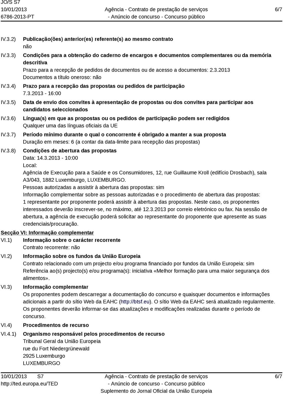 3) IV.3.4) IV.3.5) IV.3.6) IV.3.7) IV.3.8) Publicação(ões) anterior(es) referente(s) ao mesmo contrato não Condições para a obtenção do caderno de encargos e documentos complementares ou da memória