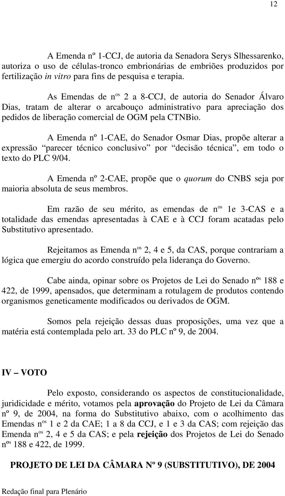 A Emenda nº 1-CAE, do Senador Osmar Dias, propõe alterar a expressão parecer técnico conclusivo por decisão técnica, em todo o texto do PLC 9/04.