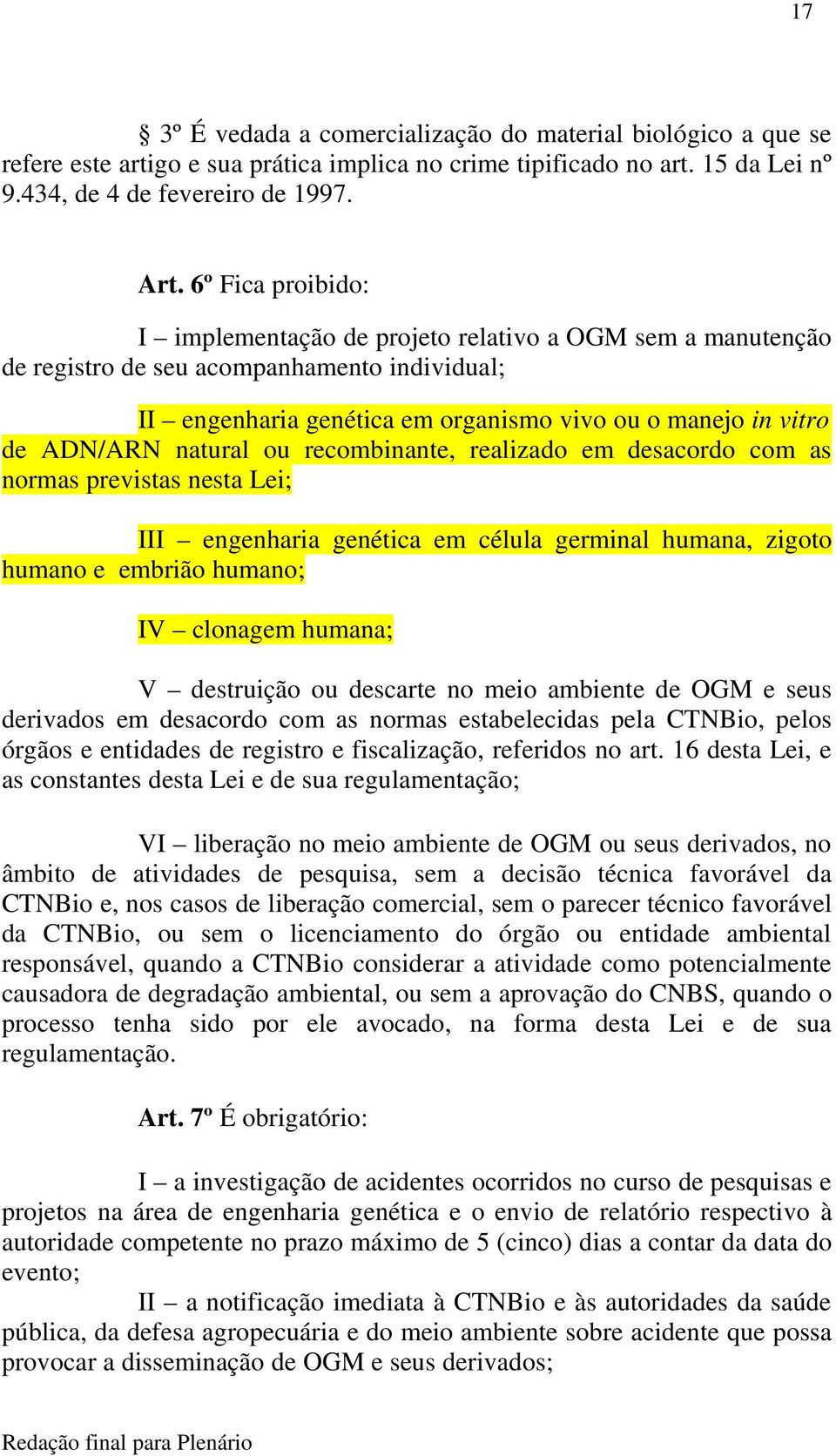 natural ou recombinante, realizado em desacordo com as normas previstas nesta Lei; III engenharia genética em célula germinal humana, zigoto humano e embrião humano; IV clonagem humana; V destruição