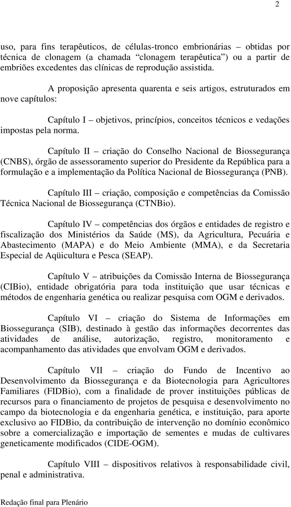 Capítulo II criação do Conselho Nacional de Biossegurança (CNBS), órgão de assessoramento superior do Presidente da República para a formulação e a implementação da Política Nacional de Biossegurança