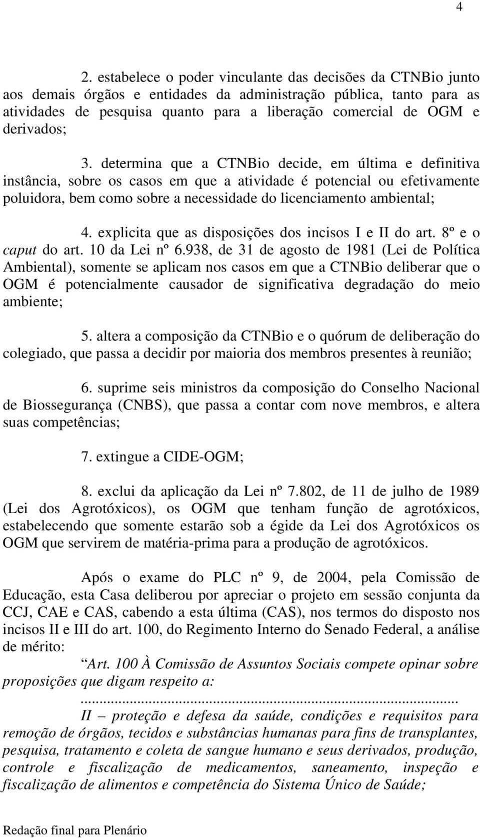 determina que a CTNBio decide, em última e definitiva instância, sobre os casos em que a atividade é potencial ou efetivamente poluidora, bem como sobre a necessidade do licenciamento ambiental; 4.