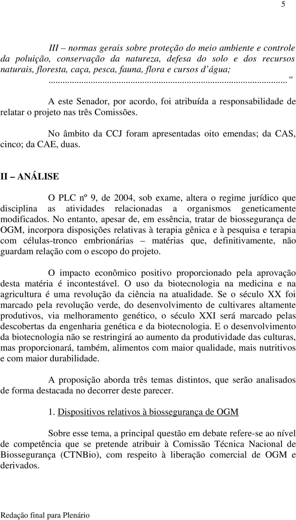 II ANÁLISE O PLC nº 9, de 2004, sob exame, altera o regime jurídico que disciplina as atividades relacionadas a organismos geneticamente modificados.