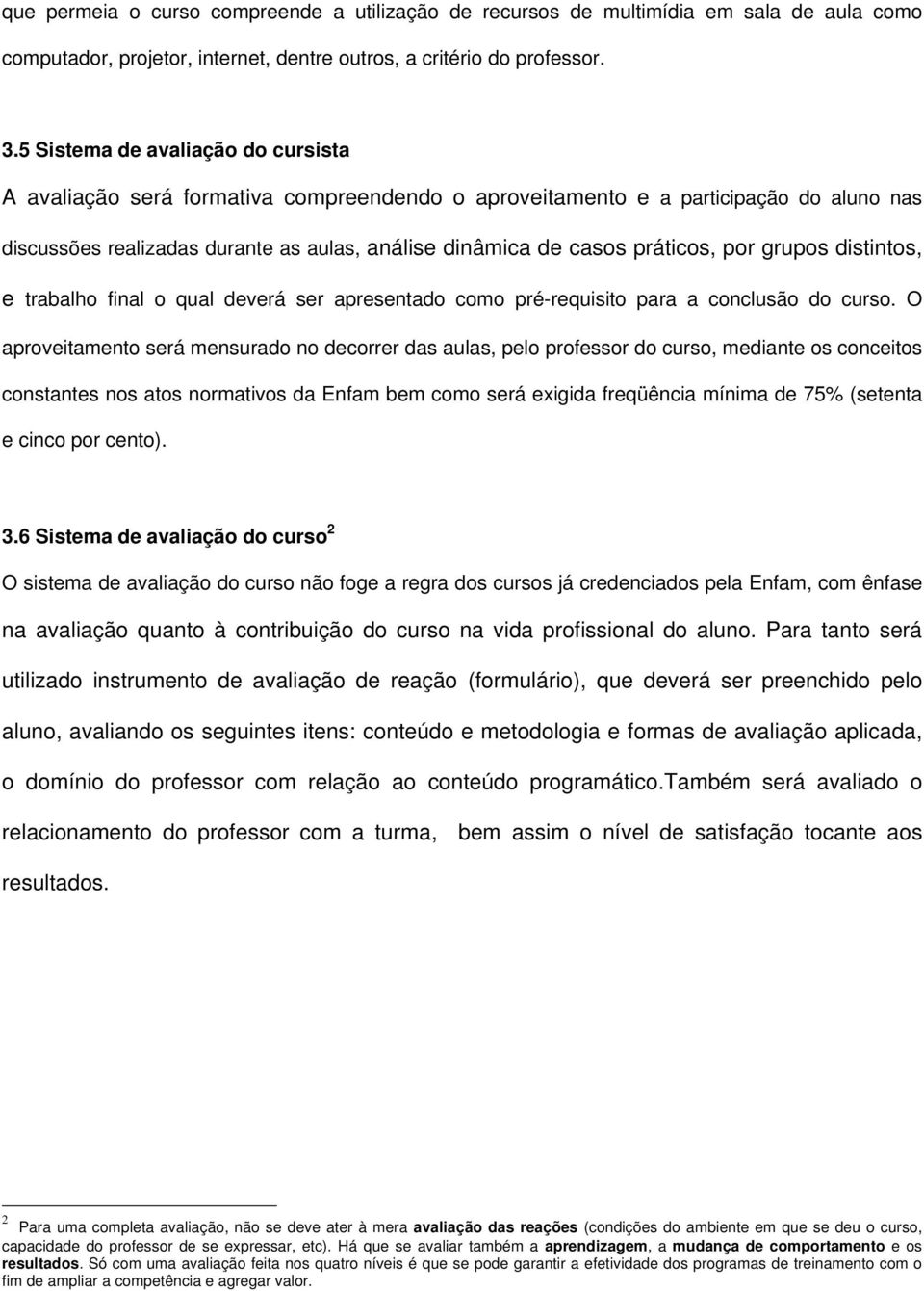 por grupos distintos, e trabalho final o qual deverá ser apresentado como pré-requisito para a conclusão do curso.