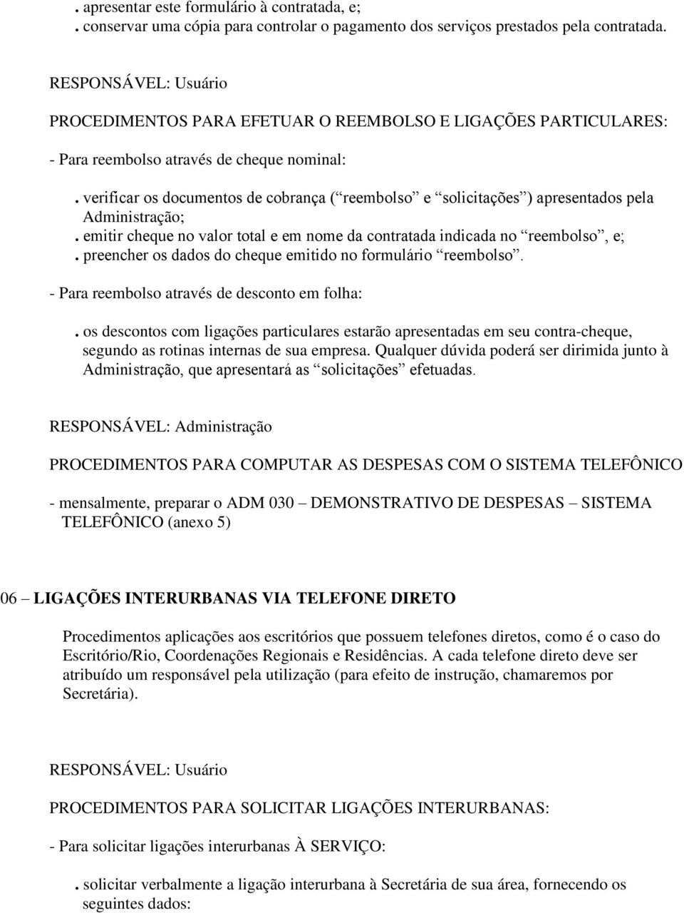 verificar os documentos de cobrança ( reembolso e solicitações ) apresentados pela Administração;. emitir cheque no valor total e em nome da contratada indicada no reembolso, e;.