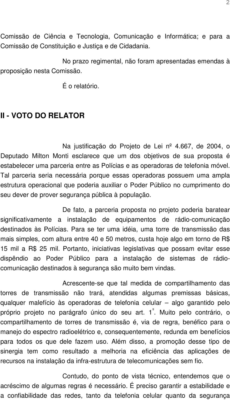 667, de 2004, o Deputado Milton Monti esclarece que um dos objetivos de sua proposta é estabelecer uma parceria entre as Polícias e as operadoras de telefonia móvel.