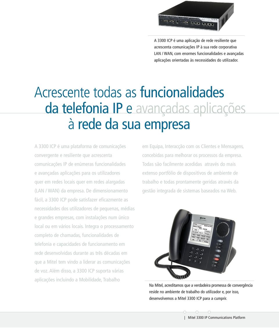 Acrescente todas as funcionalidades da telefonia IP e avançadas aplicações à rede da sua empresa A 3300 ICP é uma plataforma de comunicações convergente e resiliente que acrescenta comunicações IP de