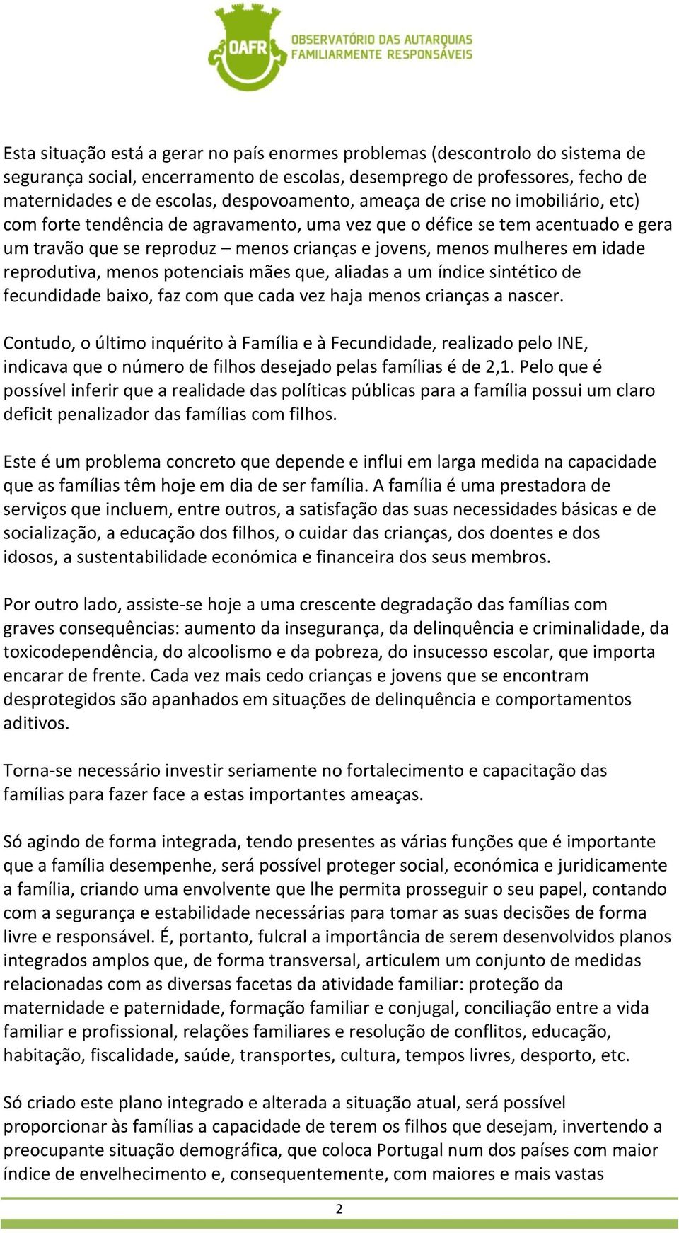 em idade reprodutiva, menos potenciais mães que, aliadas a um índice sintético de fecundidade baixo, faz com que cada vez haja menos crianças a nascer.