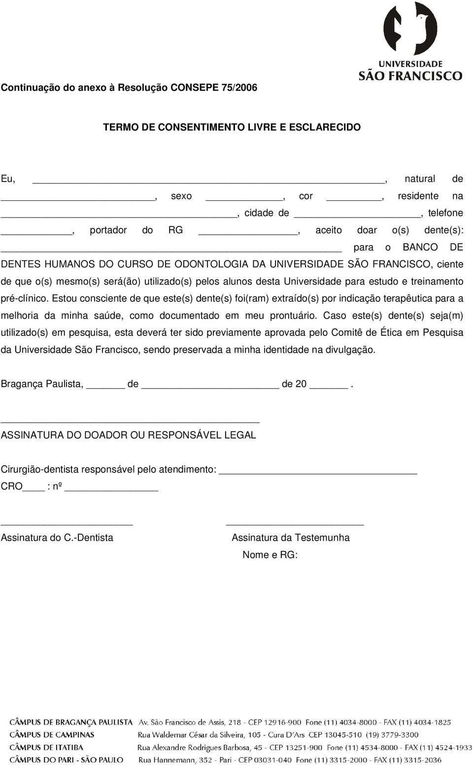 Estou consciente de que este(s) dente(s) foi(ram) extraído(s) por indicação terapêutica para a melhoria da minha saúde, como documentado em meu prontuário.