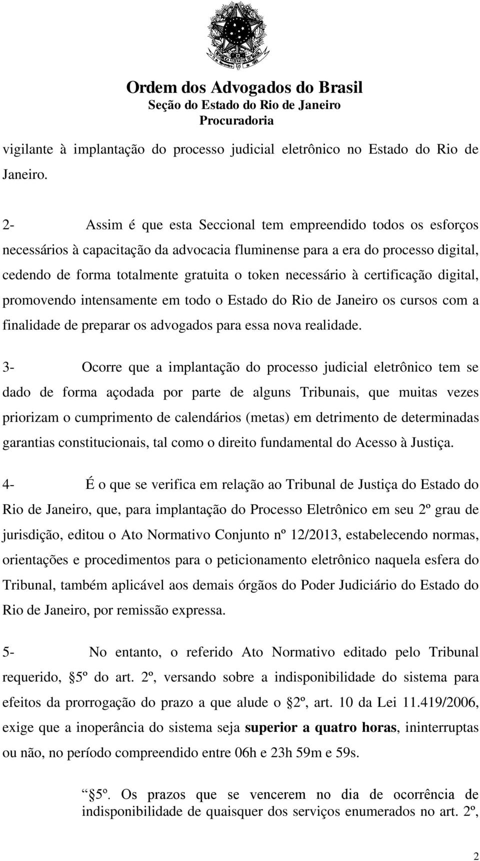 necessário à certificação digital, promovendo intensamente em todo o Estado do Rio de Janeiro os cursos com a finalidade de preparar os advogados para essa nova realidade.