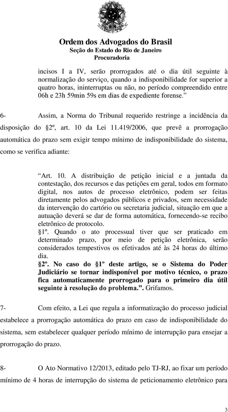 419/2006, que prevê a prorrogação automática do prazo sem exigir tempo mínimo de indisponibilidade do sistema, como se verifica adiante: Art. 10.