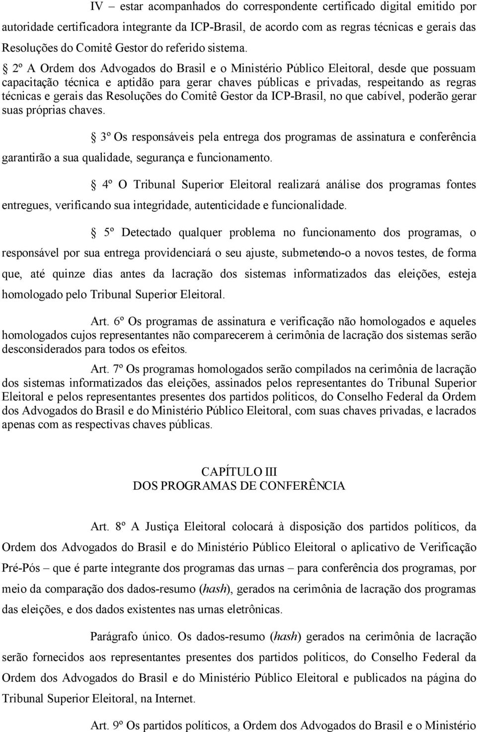 2º A Ordem dos Advogados do Brasil e o Ministério Público Eleitoral, desde que possuam capacitação técnica e aptidão para gerar chaves públicas e privadas, respeitando as regras técnicas e gerais das