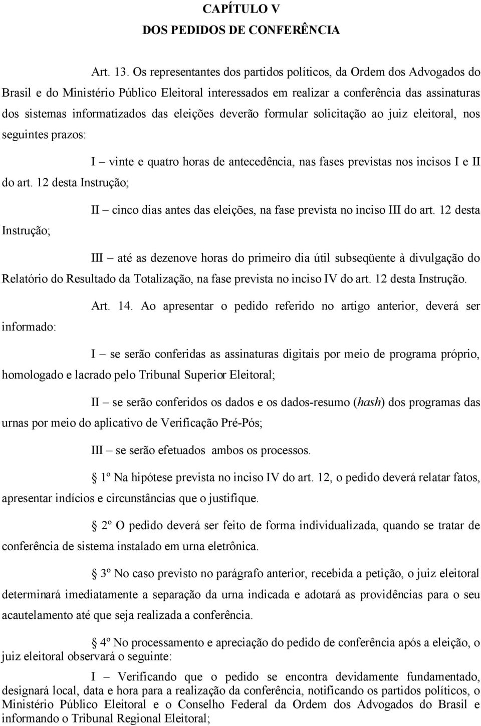 eleições deverão formular solicitação ao juiz eleitoral, nos seguintes prazos: I vinte e quatro horas de antecedência, nas fases previstas nos incisos I e II do art.