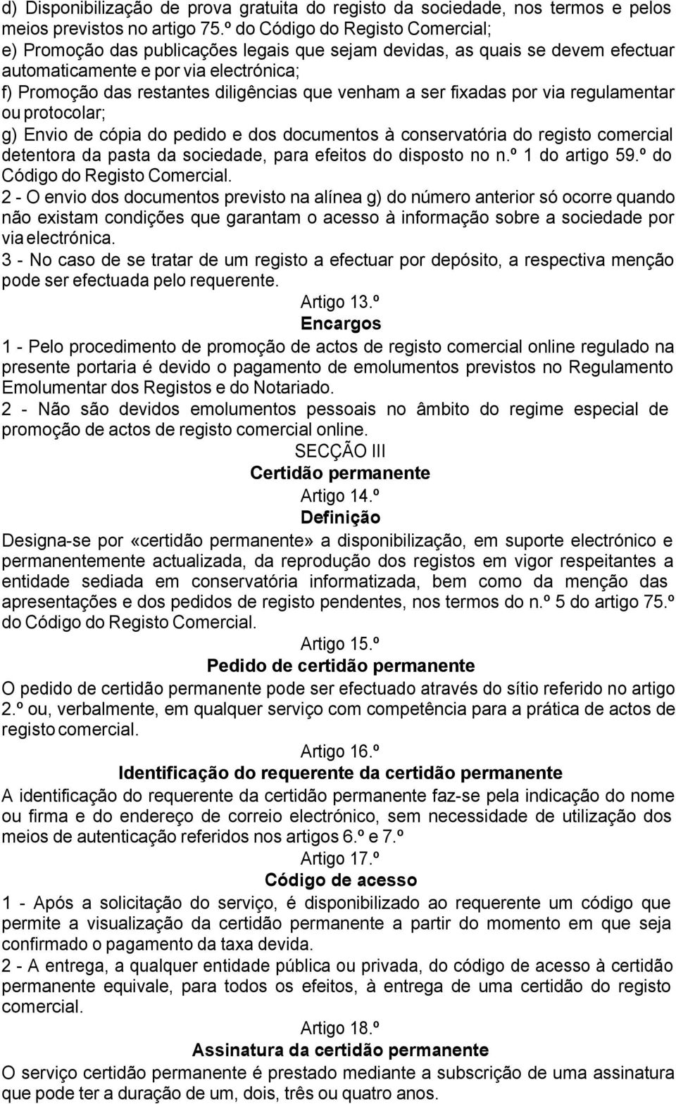 venham a ser fixadas por via regulamentar ou protocolar; g) Envio de cópia do pedido e dos documentos à conservatória do registo comercial detentora da pasta da sociedade, para efeitos do disposto no