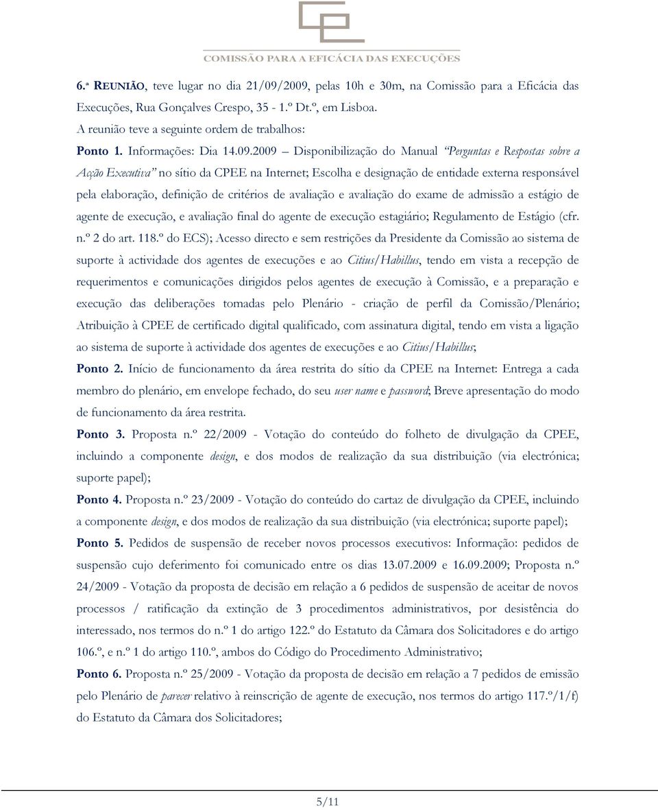 sobre a Acção Executiva no sítio da CPEE na Internet; Escolha e designação de entidade externa responsável pela elaboração, definição de critérios de avaliação e avaliação do exame de admissão a