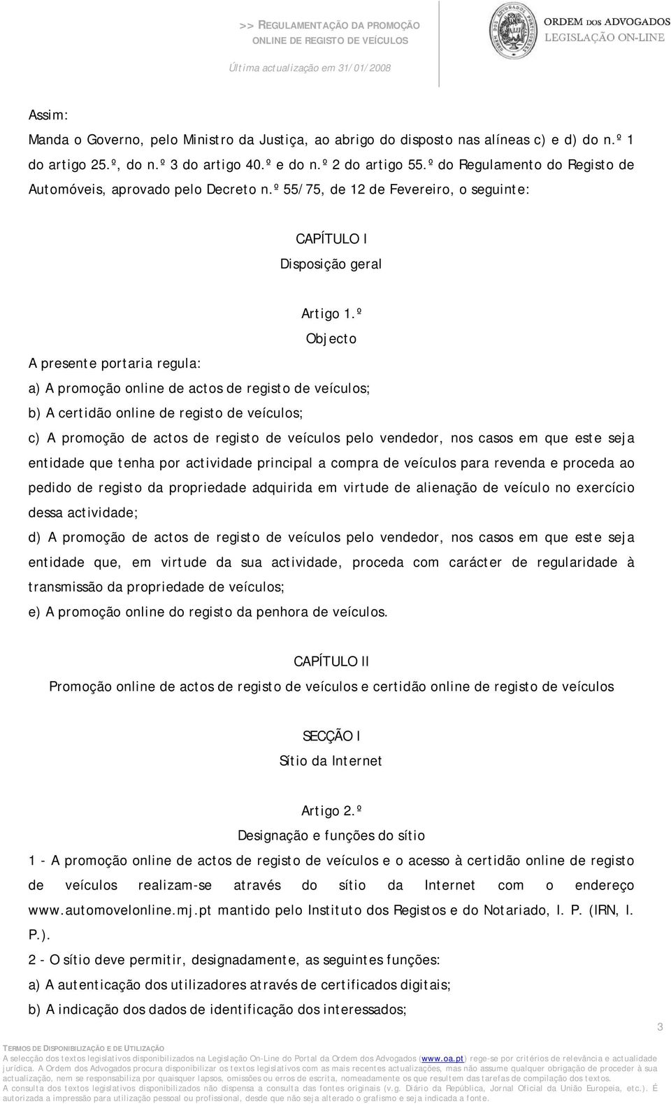 º Objecto A presente portaria regula: a) A promoção online de actos de registo de veículos; b) A certidão online de registo de veículos; c) A promoção de actos de registo de veículos pelo vendedor,