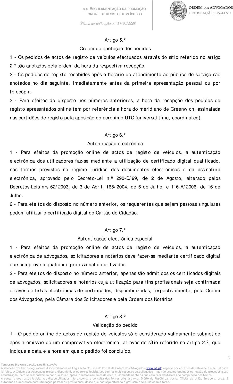 3 - Para efeitos do disposto nos números anteriores, a hora da recepção dos pedidos de registo apresentados online tem por referência a hora do meridiano de Greenwich, assinalada nas certidões de