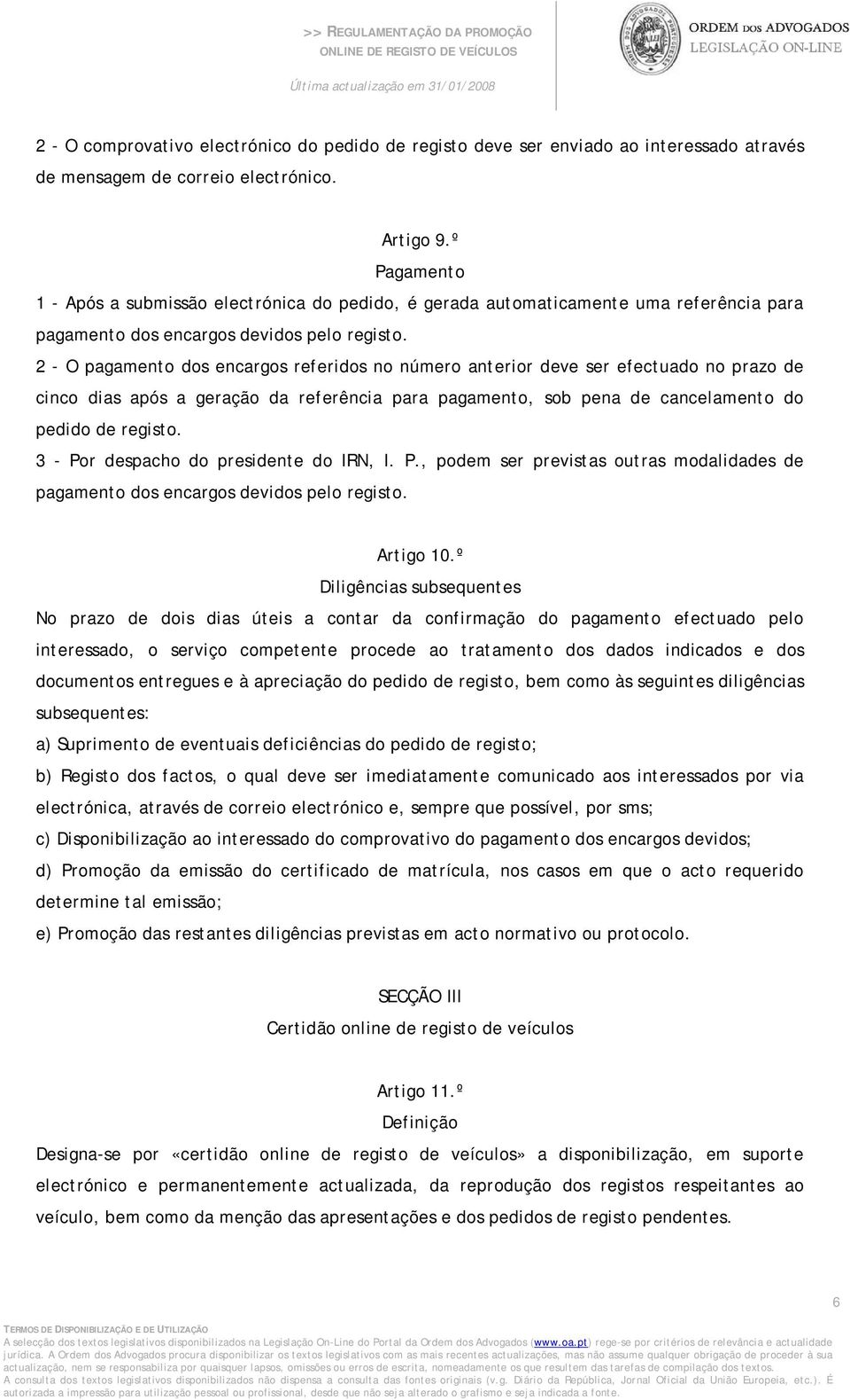 2 - O pagamento dos encargos referidos no número anterior deve ser efectuado no prazo de cinco dias após a geração da referência para pagamento, sob pena de cancelamento do pedido de registo.