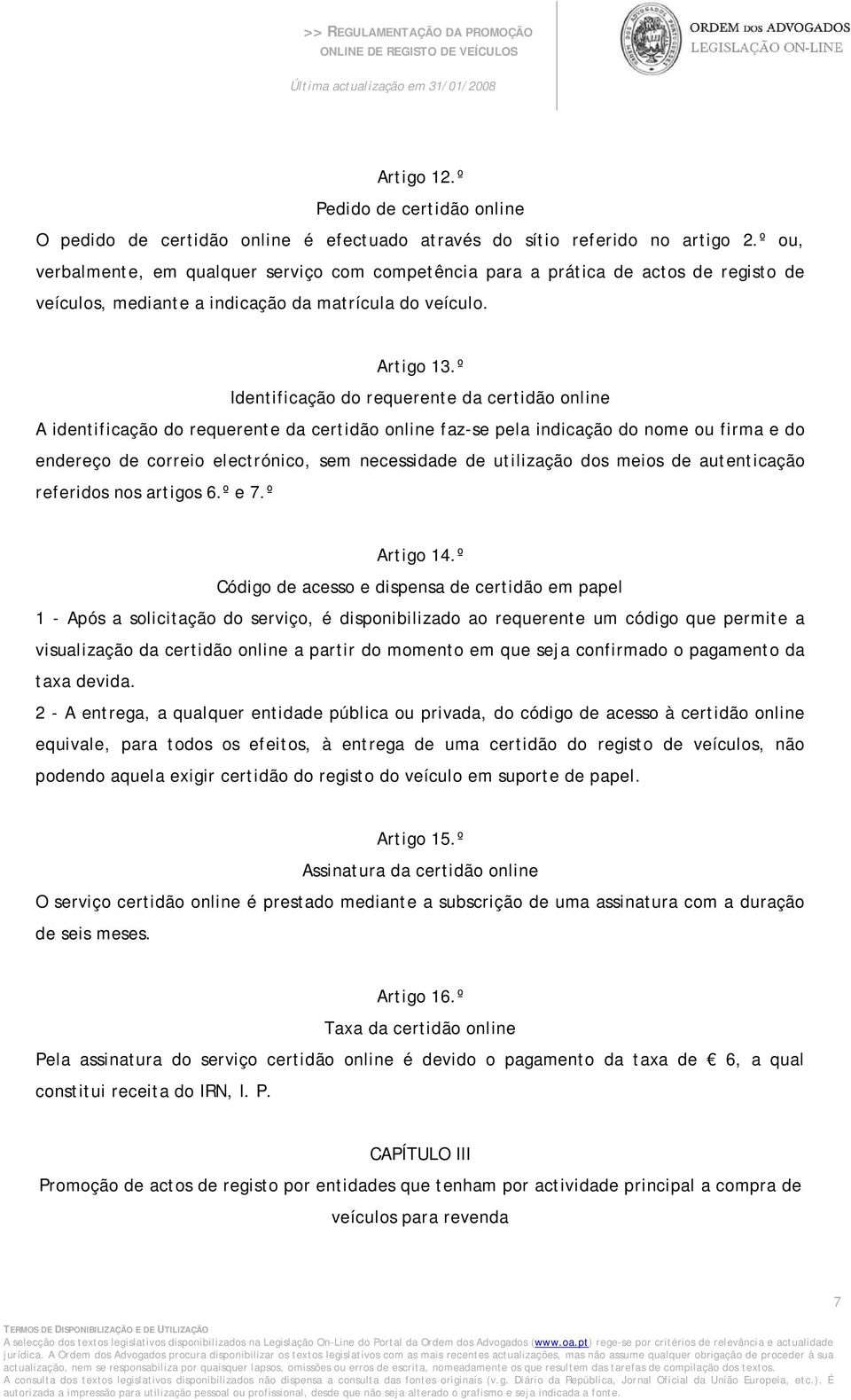 º Identificação do requerente da certidão online A identificação do requerente da certidão online faz-se pela indicação do nome ou firma e do endereço de correio electrónico, sem necessidade de