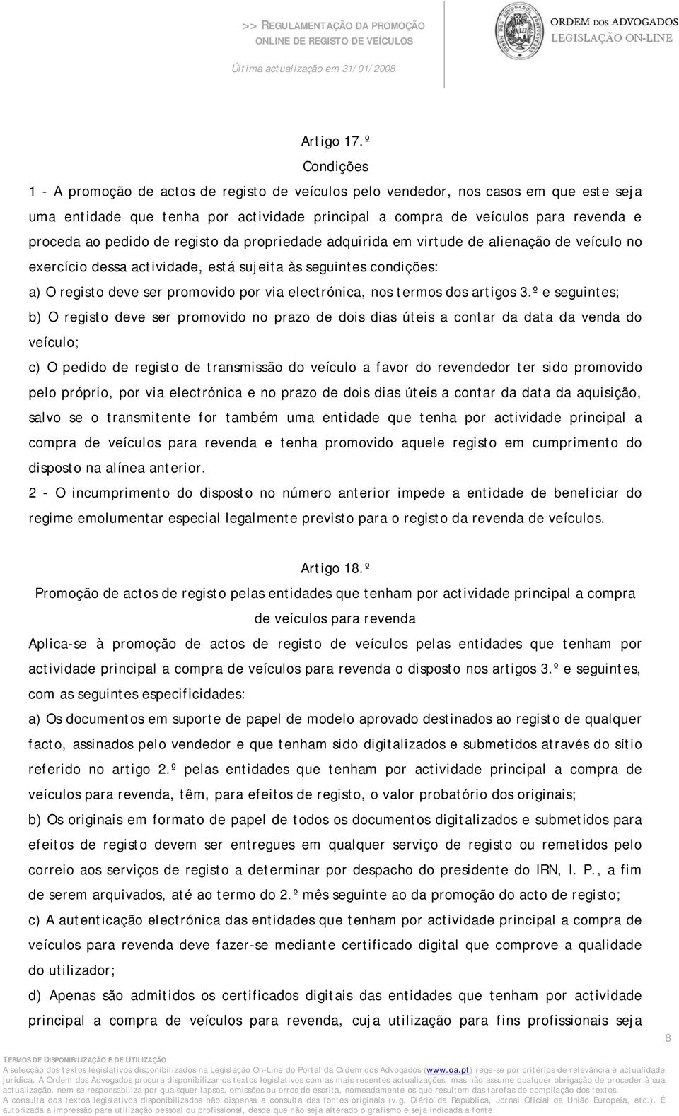 pedido de registo da propriedade adquirida em virtude de alienação de veículo no exercício dessa actividade, está sujeita às seguintes condições: a) O registo deve ser promovido por via electrónica,