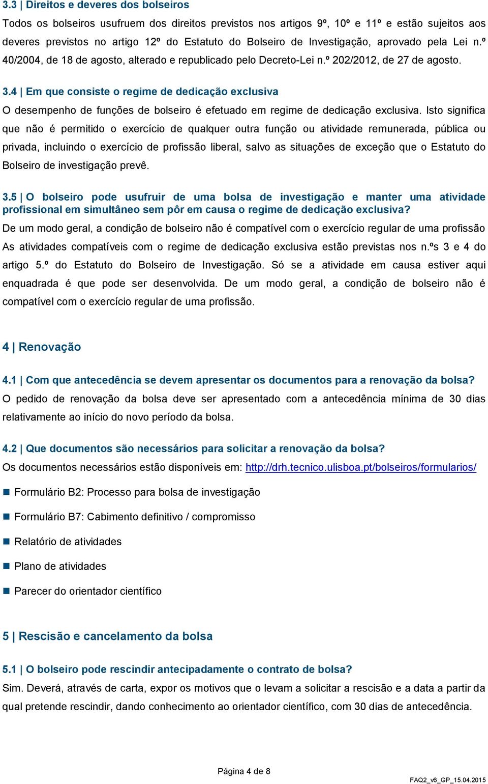 4 Em que consiste o regime de dedicação exclusiva O desempenho de funções de bolseiro é efetuado em regime de dedicação exclusiva.