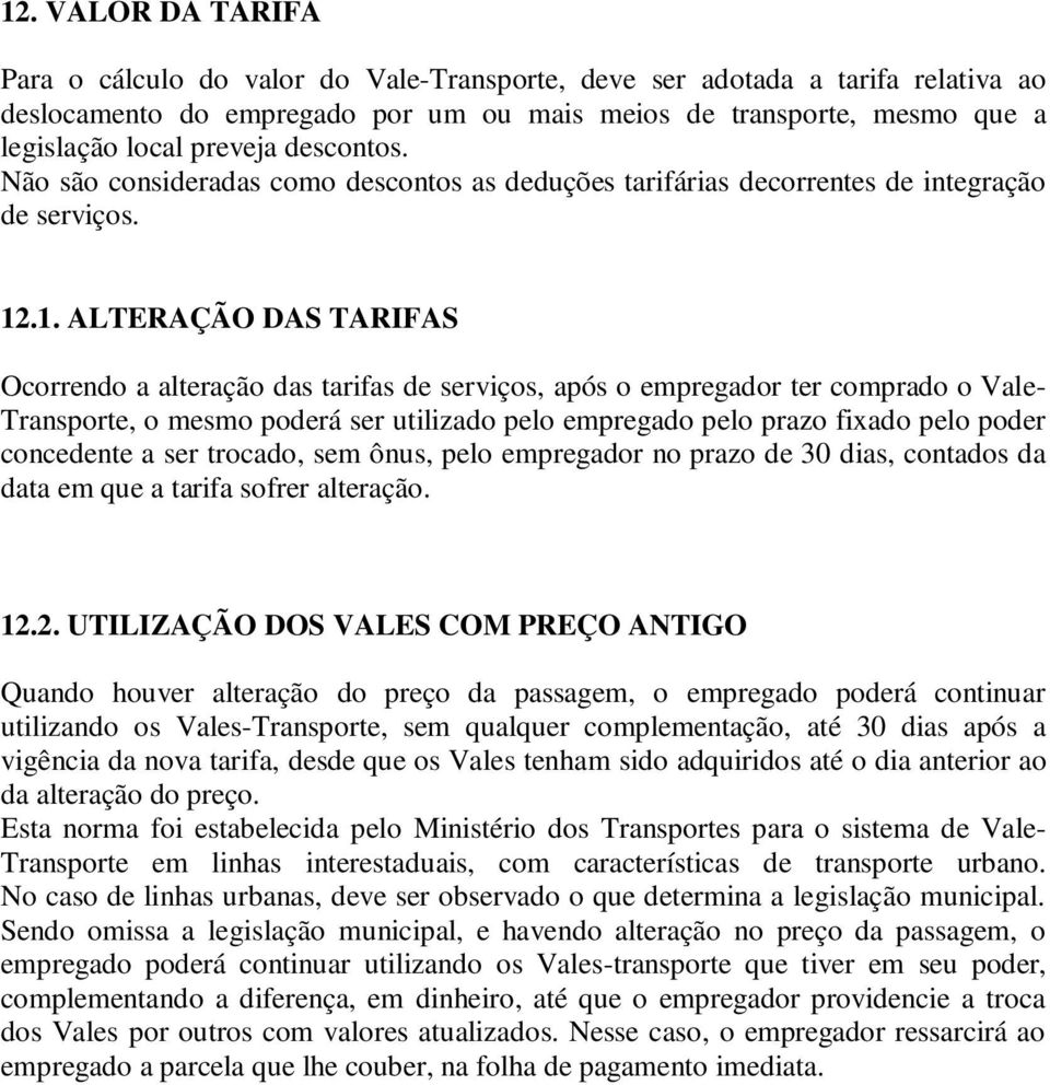 .1. ALTERAÇÃO DAS TARIFAS Ocorrendo a alteração das tarifas de serviços, após o empregador ter comprado o Vale- Transporte, o mesmo poderá ser utilizado pelo empregado pelo prazo fixado pelo poder