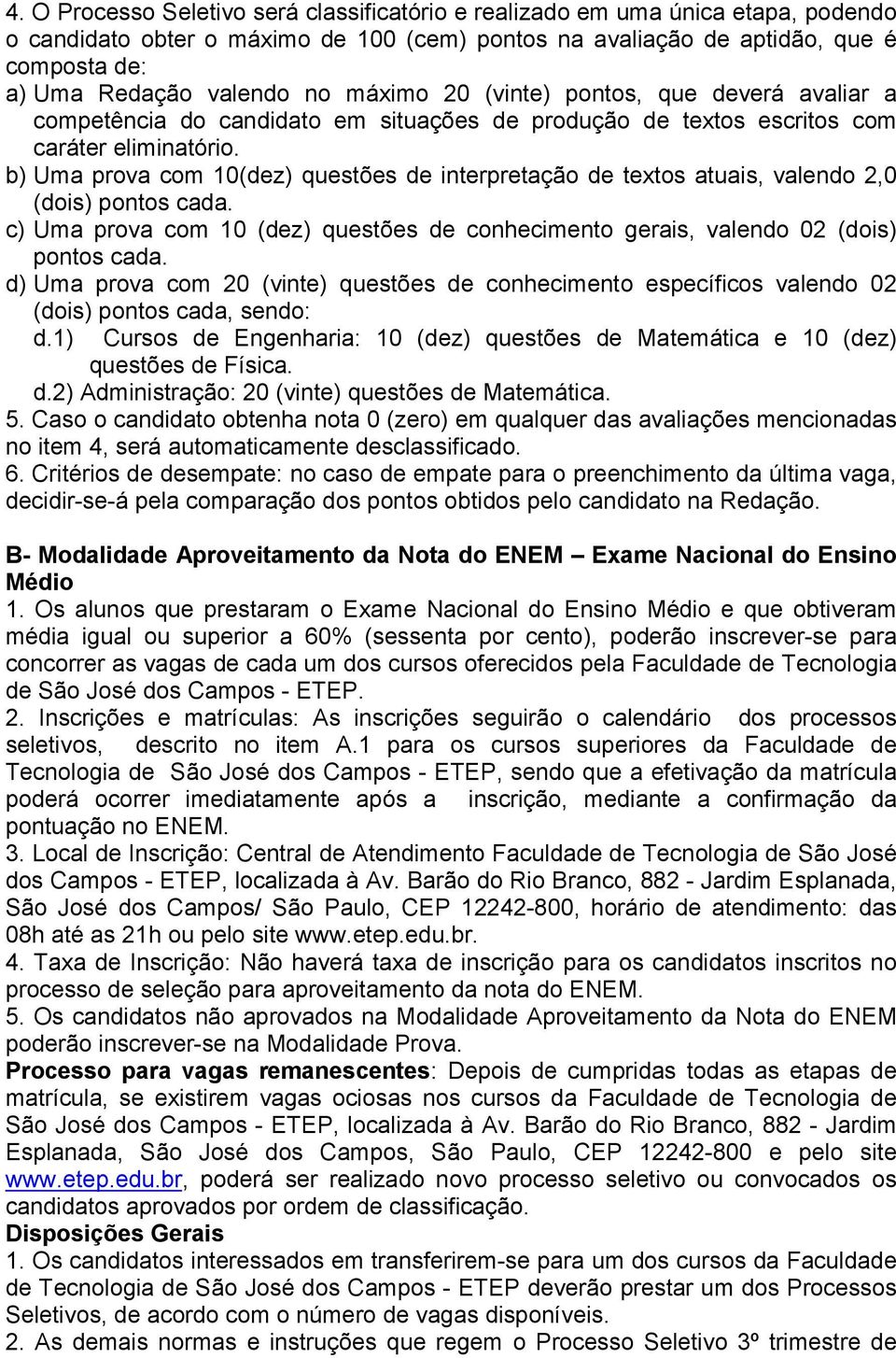 b) Uma prova com 10(dez) questões de interpretação de textos atuais, valendo 2,0 (dois) pontos cada. c) Uma prova com 10 (dez) questões de conhecimento gerais, valendo 02 (dois) pontos cada.