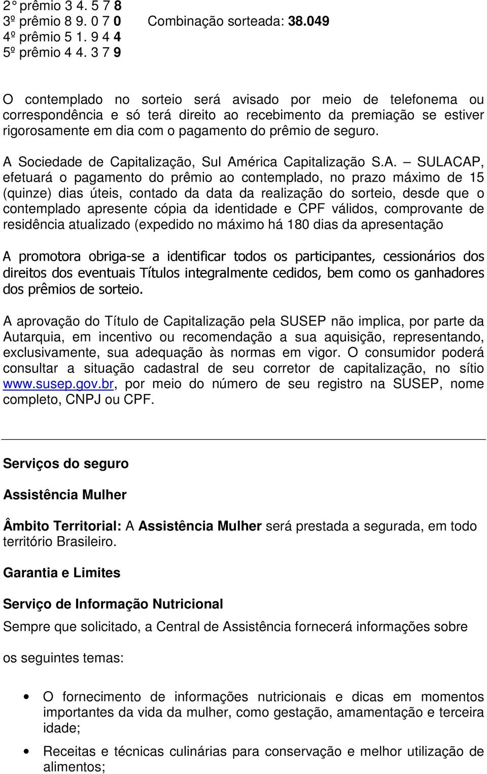A Sociedade de Capitalização, Sul América Capitalização S.A. SULACAP, efetuará o pagamento do prêmio ao contemplado, no prazo máximo de 15 (quinze) dias úteis, contado da data da realização do