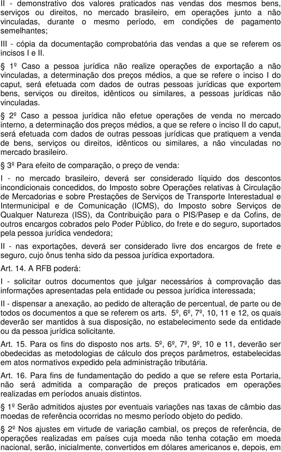 1º Caso a pessoa jurídica não realize operações de exportação a não vinculadas, a determinação dos preços médios, a que se refere o inciso I do caput, será efetuada com dados de outras pessoas