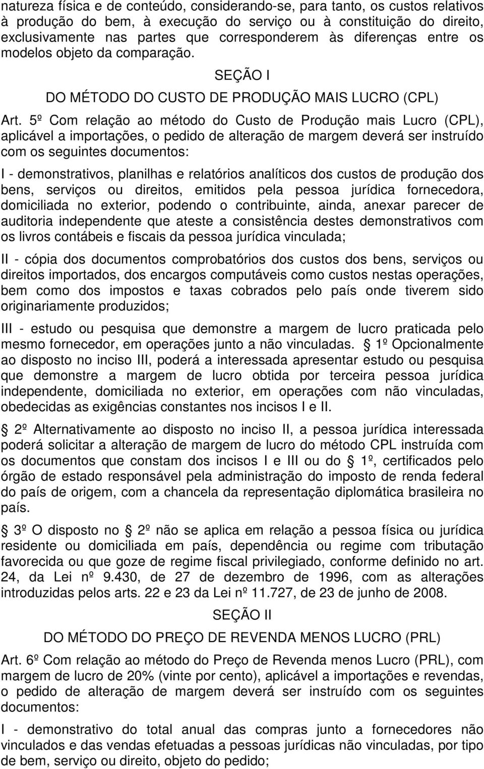 5º Com relação ao método do Custo de Produção mais Lucro (CPL), aplicável a importações, o pedido de alteração de margem deverá ser instruído com os seguintes documentos: I - demonstrativos,