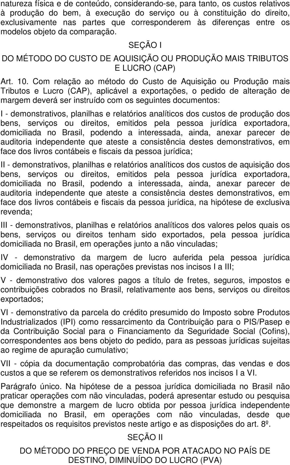 Com relação ao método do Custo de Aquisição ou Produção mais Tributos e Lucro (CAP), aplicável a exportações, o pedido de alteração de margem deverá ser instruído com os seguintes documentos: I -