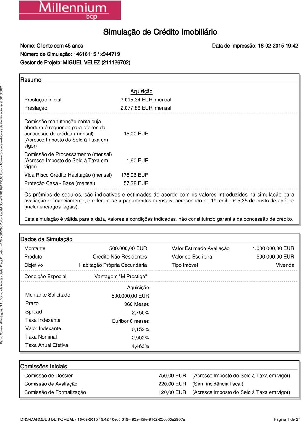 em vigor) Vida Risco Crédito Habitação (mensal) Proteção Casa - Base (mensal) Aquisição 2.015,34 EUR mensal 2.