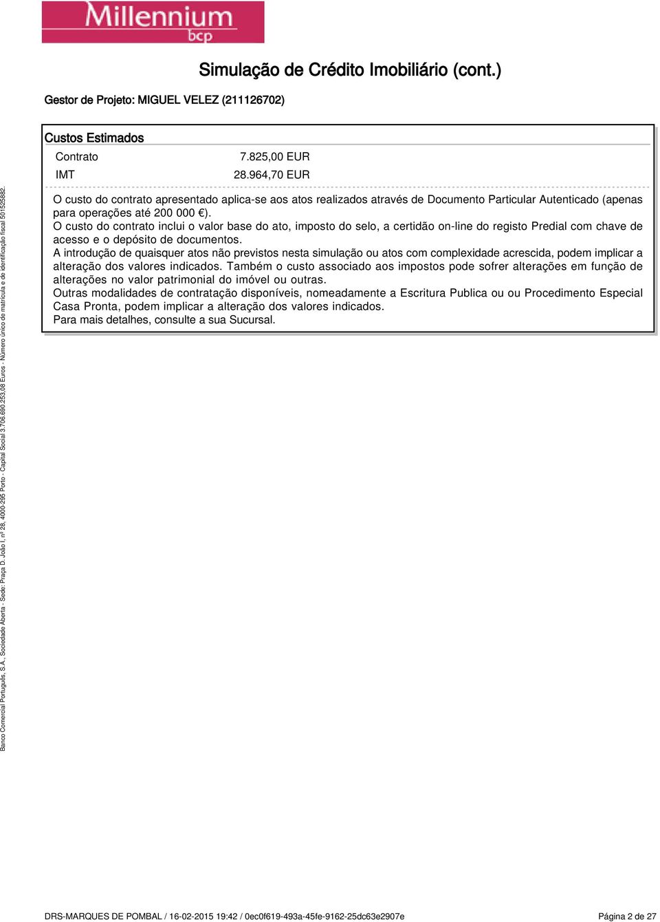 O custo do contrato inclui o valor base do ato, imposto do selo, a certidão on-line do registo Predial com chave de acesso e o depósito de documentos.